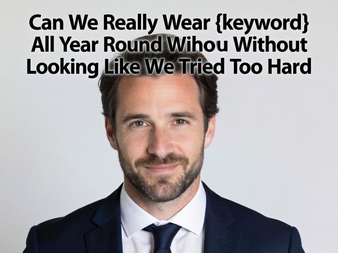 Can We Really Wear {keyword} All Year Round Without Looking Like We Tried Too Hard