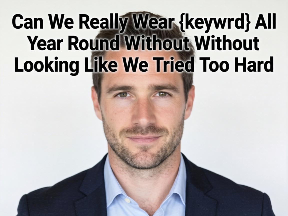 Can We Really Wear {keyword} All Year Round Without Looking Like We Tried Too Hard