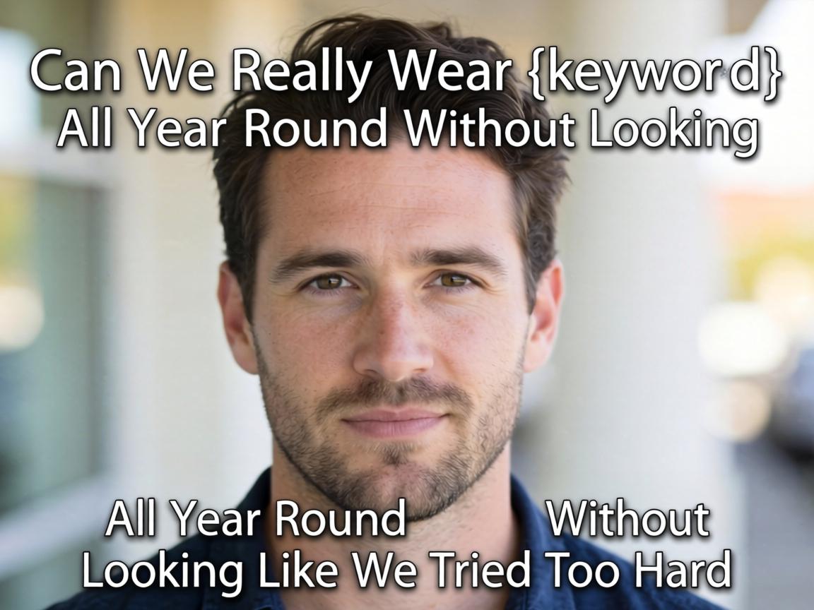 Can We Really Wear {keyword} All Year Round Without Looking Like We Tried Too Hard