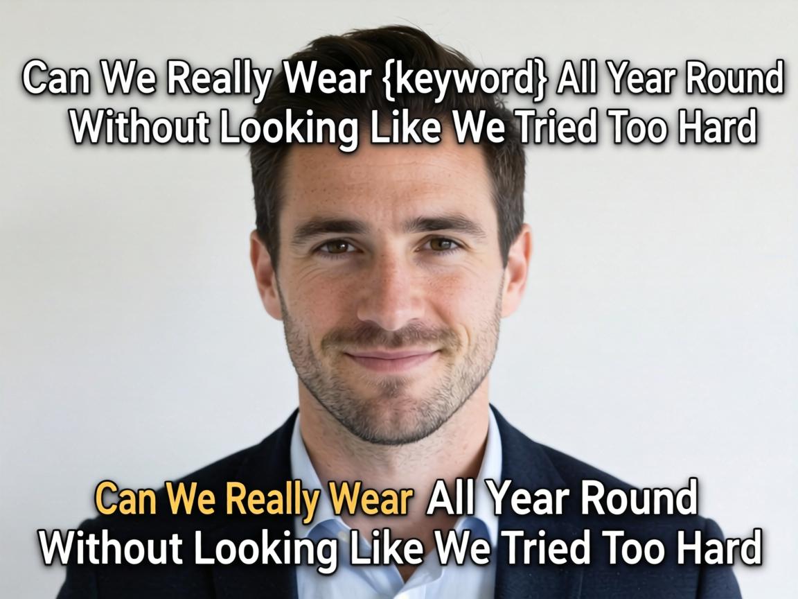 Can We Really Wear {keyword} All Year Round Without Looking Like We Tried Too Hard