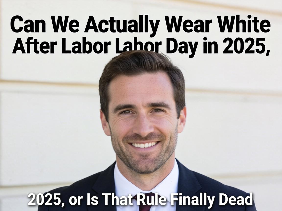 Can We Actually Wear White After Labor Day in 2025, or Is That Rule Finally Dead