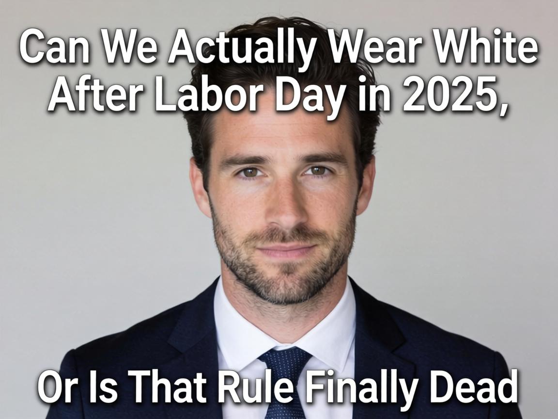 Can We Actually Wear White After Labor Day in 2025, or Is That Rule Finally Dead