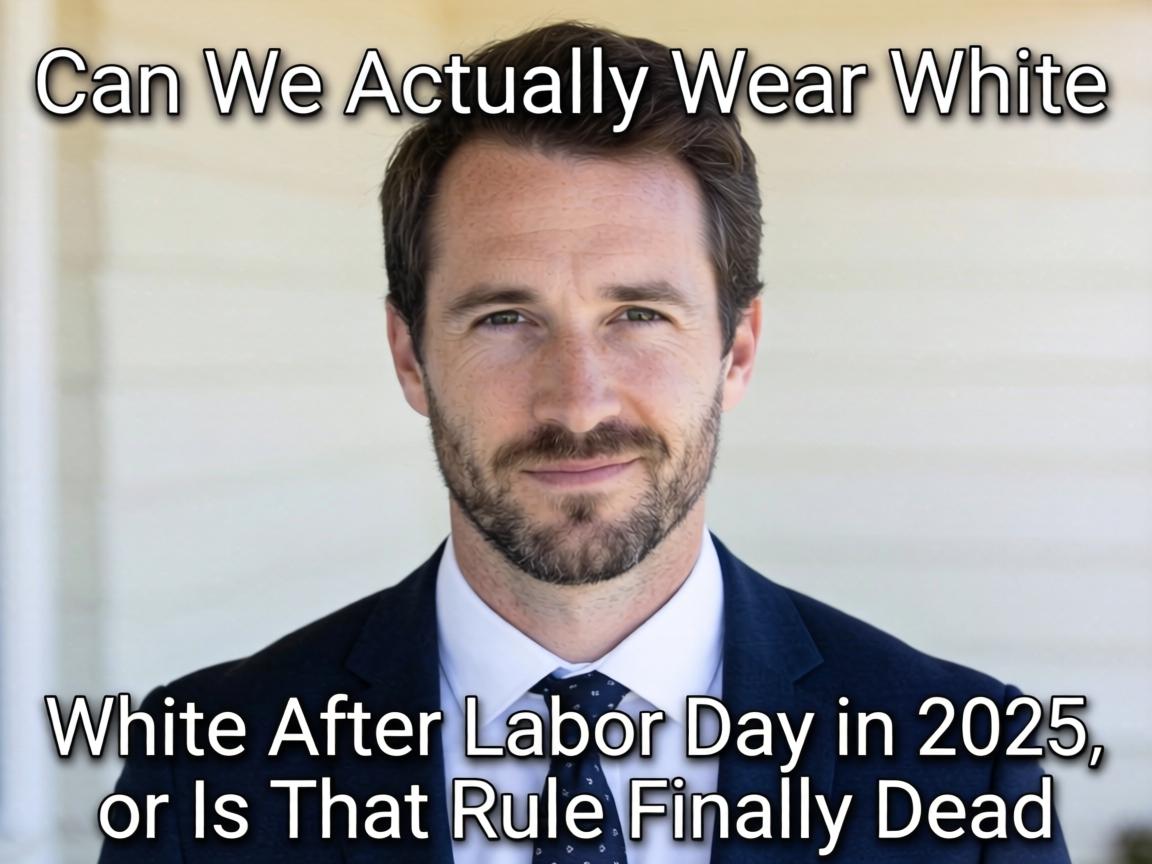 Can We Actually Wear White After Labor Day in 2025, or Is That Rule Finally Dead