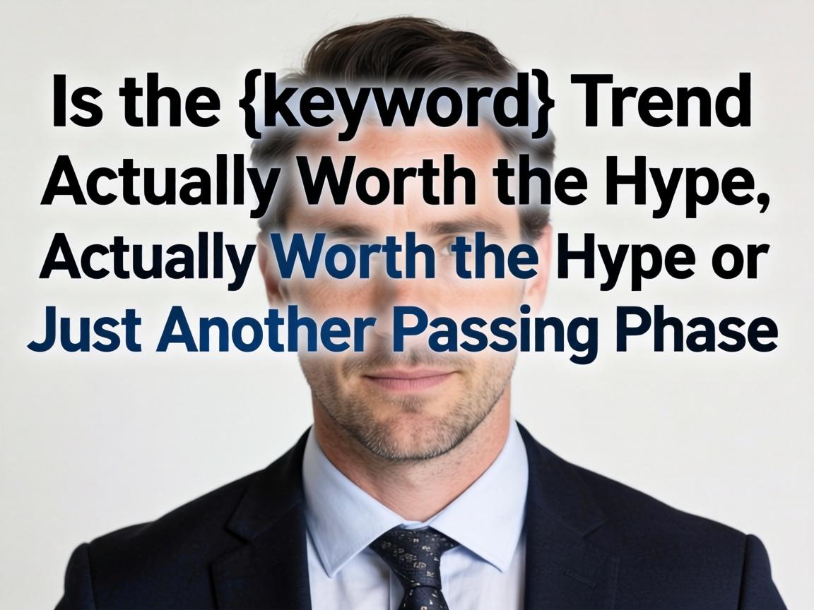 Is the {keyword} Trend Actually Worth the Hype or Just Another Passing Phase