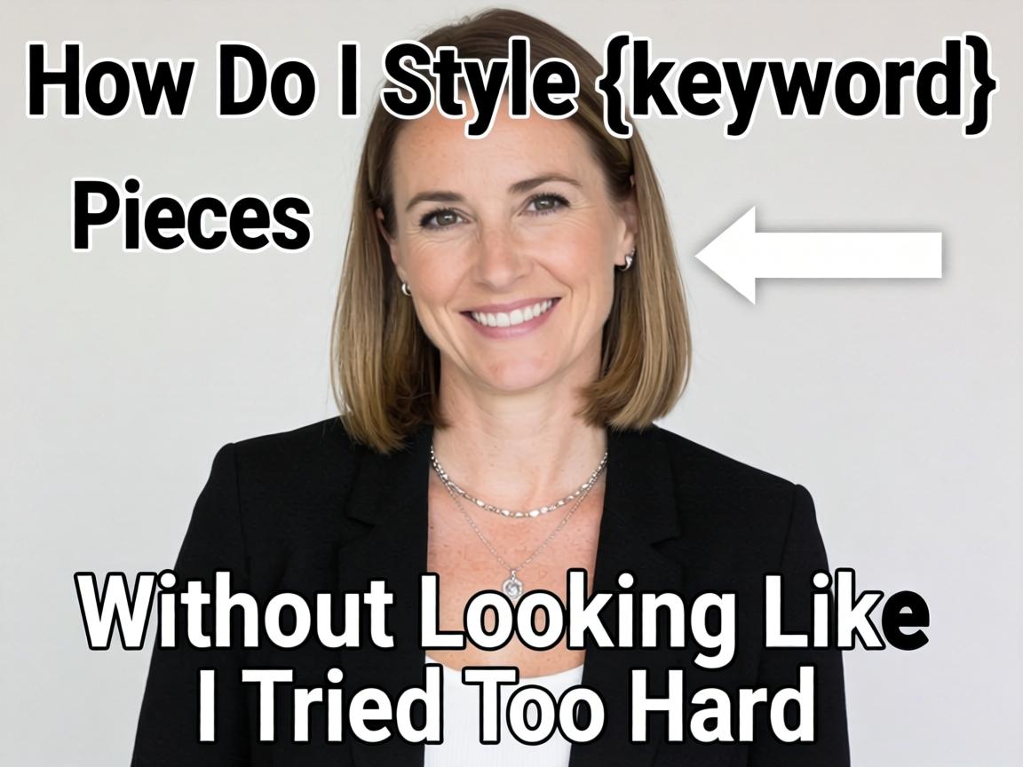 How Do I Style {keyword} Pieces Without Looking Like I Tried Too Hard