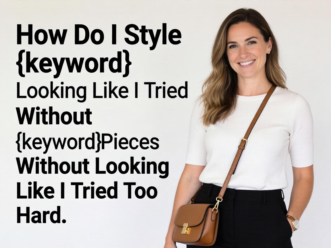 How Do I Style {keyword} Pieces Without Looking Like I Tried Too Hard