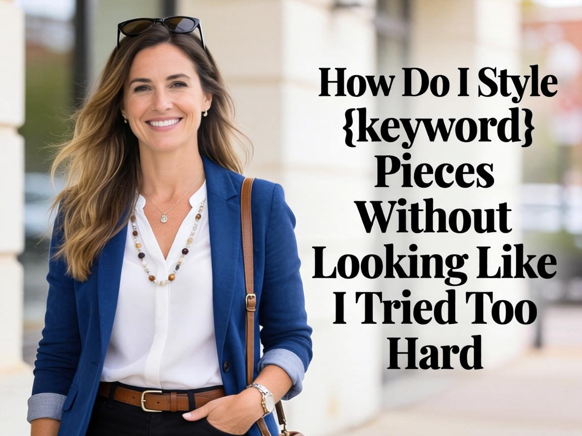 How Do I Style {keyword} Pieces Without Looking Like I Tried Too Hard