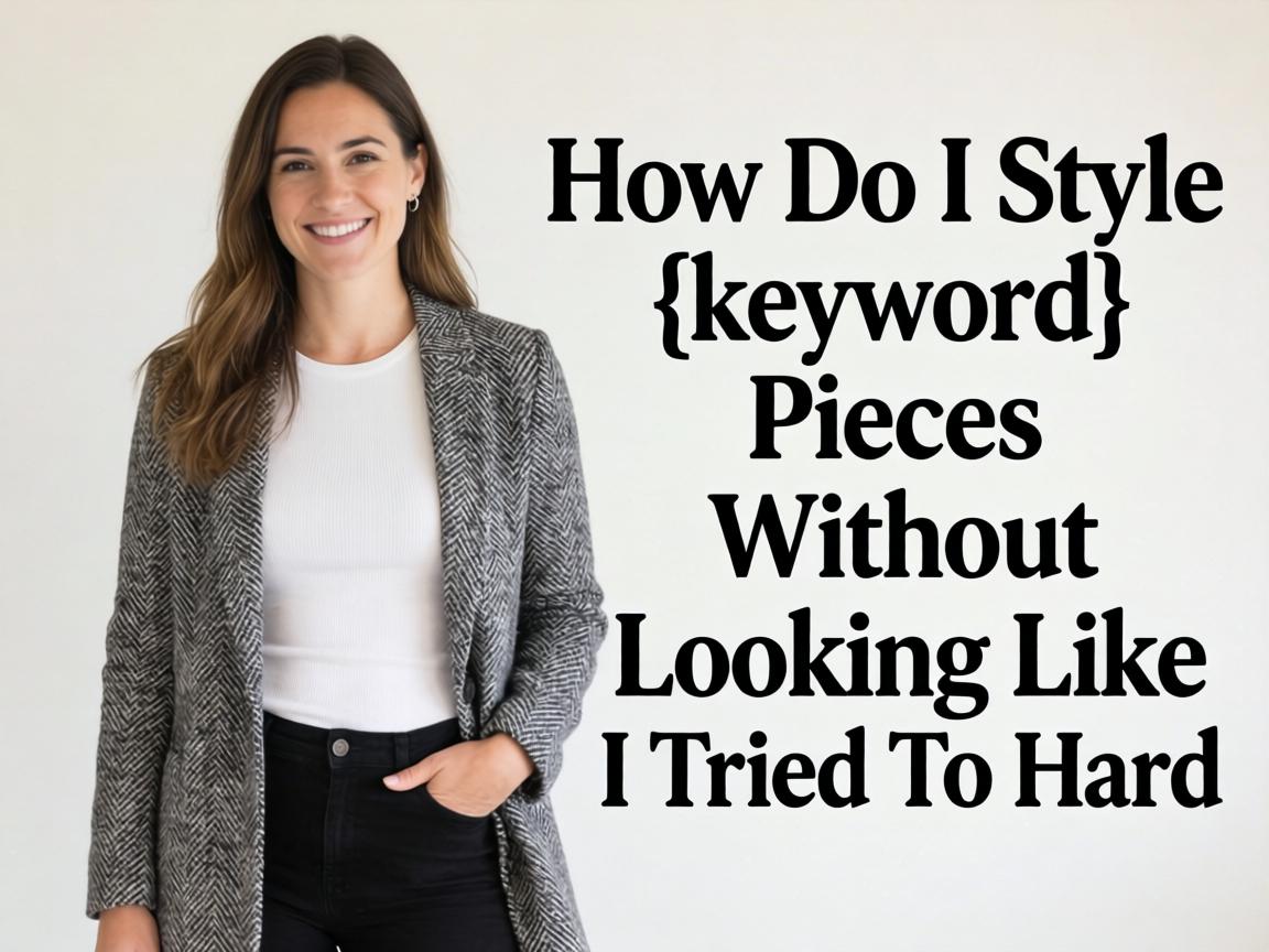 How Do I Style {keyword} Pieces Without Looking Like I Tried Too Hard