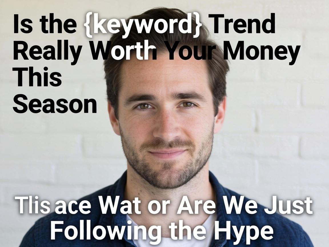 Is the {keyword} Trend Really Worth Your Money This Season, or Are We Just Following the Hype