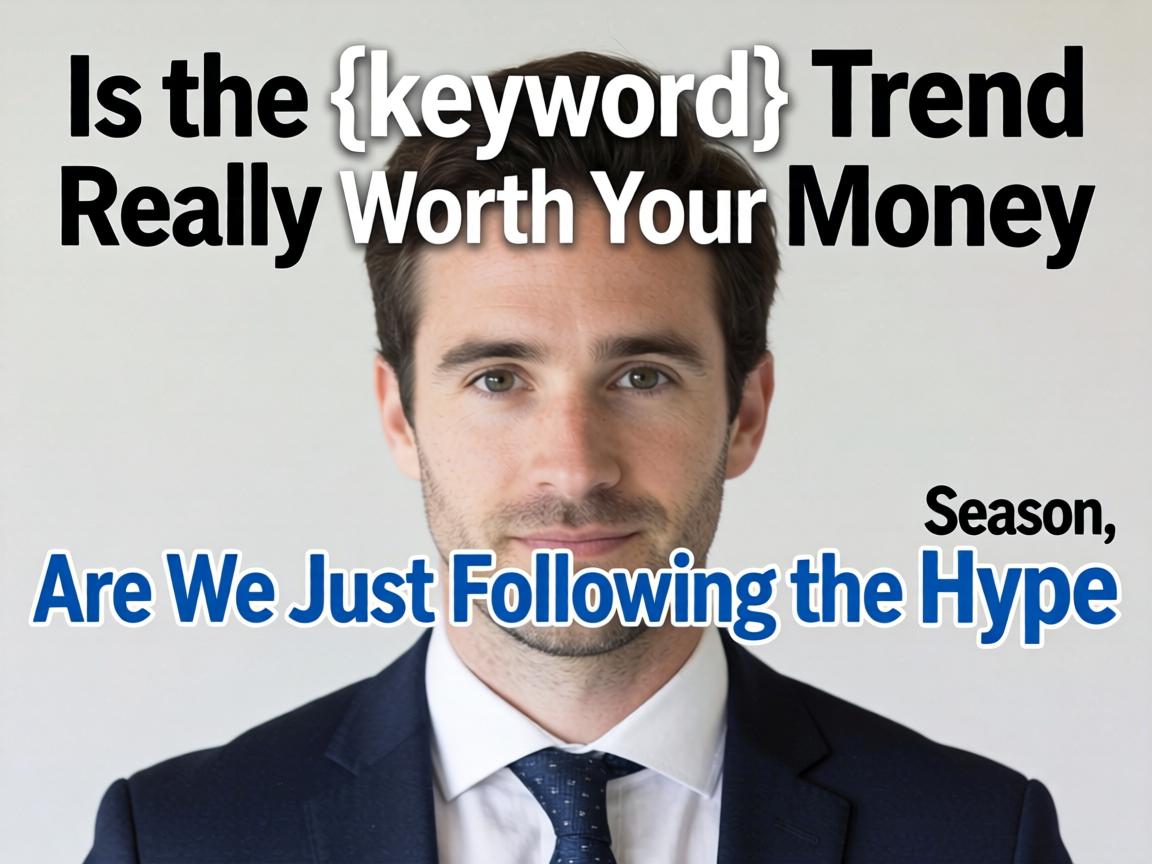 Is the {keyword} Trend Really Worth Your Money This Season, or Are We Just Following the Hype