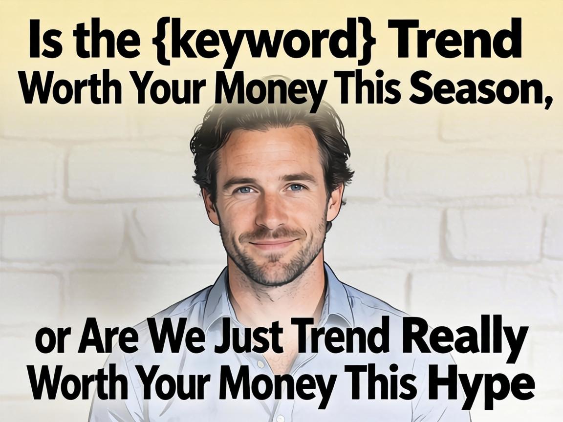 Is the {keyword} Trend Really Worth Your Money This Season, or Are We Just Following the Hype