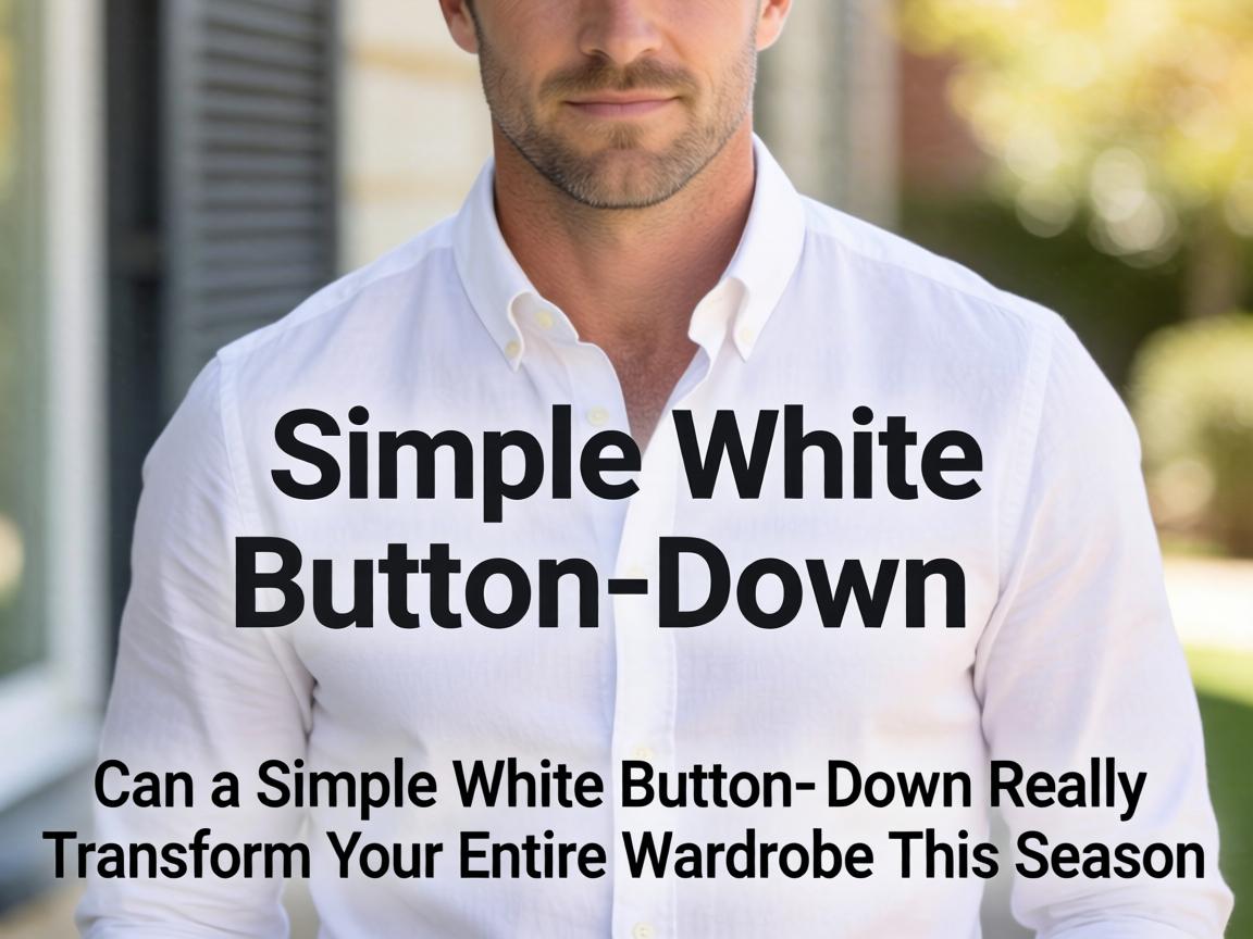Can a Simple White Button-Down Really Transform Your Entire Wardrobe This Season
