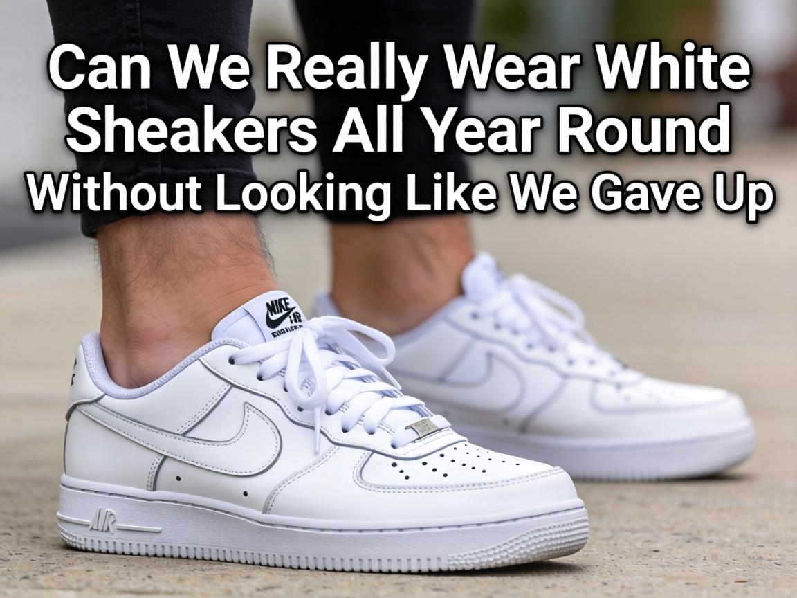 Can We Really Wear White Sneakers All Year Round Without Looking Like We Gave Up