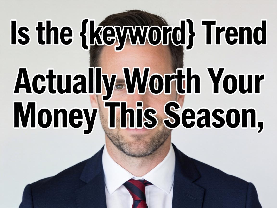 Is the {keyword} Trend Actually Worth Your Money This Season, or Just Another Hype Cycle