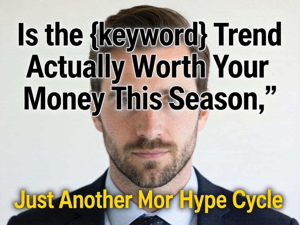 Is the {keyword} Trend Actually Worth Your Money This Season, or Just Another Hype Cycle