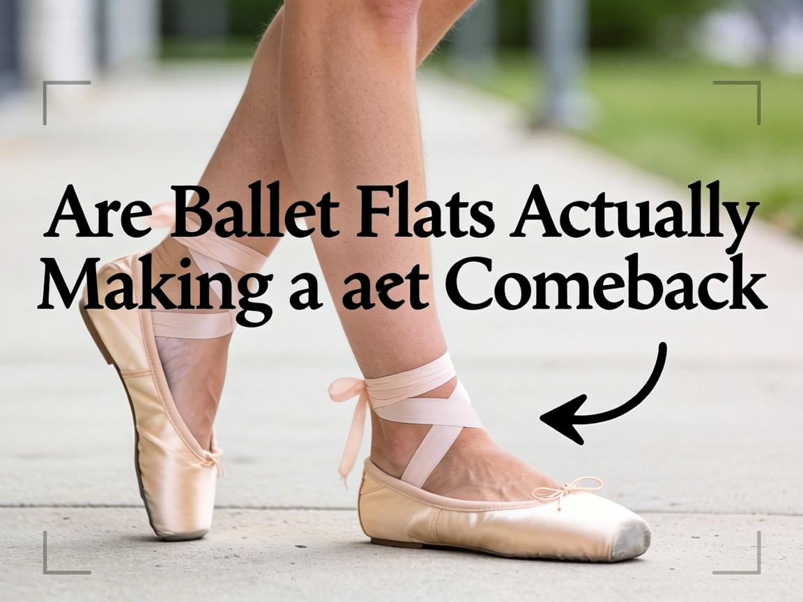 Are Ballet Flats Actually Making a Comeback or Is This Just Another Nostalgia Trap