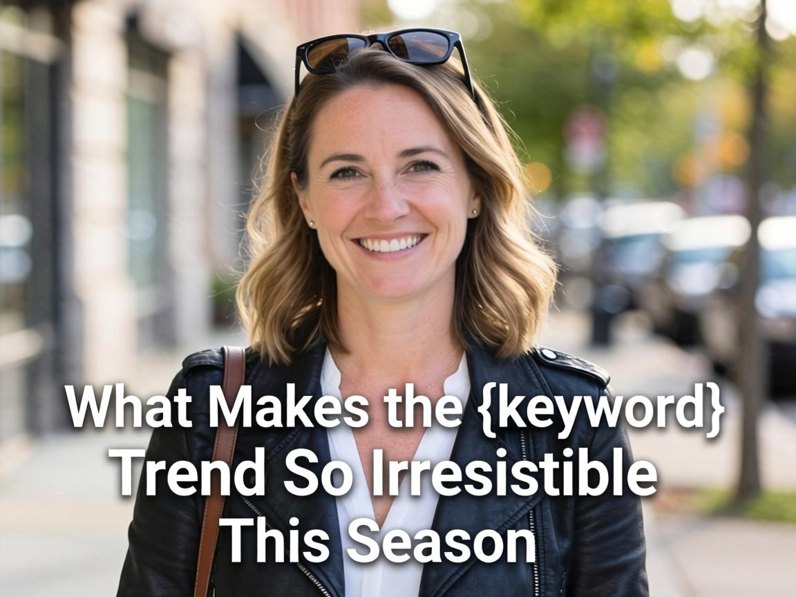 What Makes the {keyword} Trend So Irresistible This Season