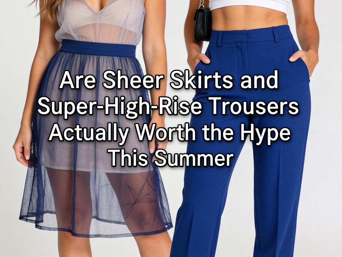 Are Sheer Skirts and Super-High-Rise Trousers Actually Worth the Hype This Summer