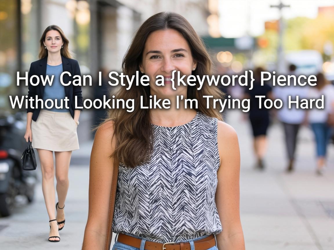 How Can I Style a {keyword} Piece Without Looking Like I'm Trying Too Hard