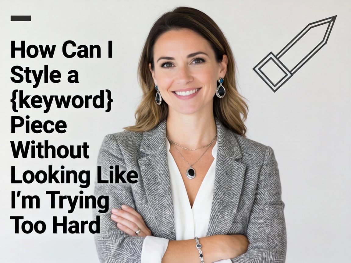 How Can I Style a {keyword} Piece Without Looking Like I'm Trying Too Hard