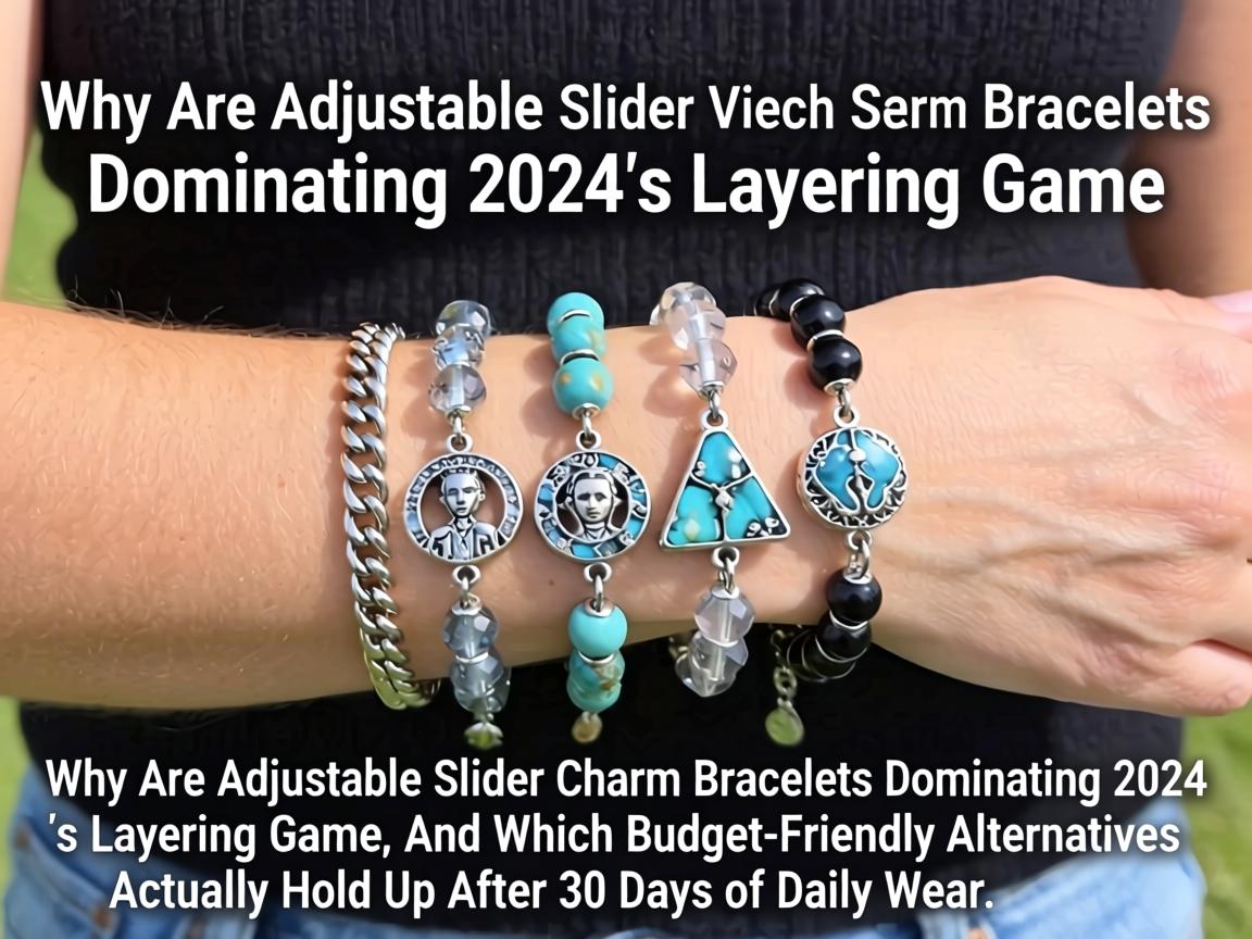 Why Are Adjustable Slider Charm Bracelets Dominating 2024's Layering Game, and Which Budget-Friendly Alternatives Actually Hold Up After 30 Days of Daily Wear