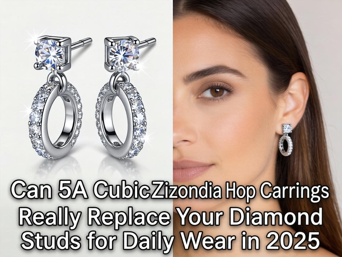 Can 5A Cubic Zirconia Hoop Earrings Really Replace Your Diamond Studs for Daily Wear in 2025
