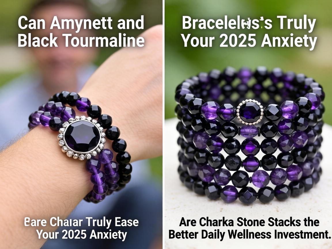 Can Amethyst and Black Tourmaline Bracelets Truly Ease Your 2025 Anxiety, or Are Chakra Stone Stacks the Better Daily Wellness Investment