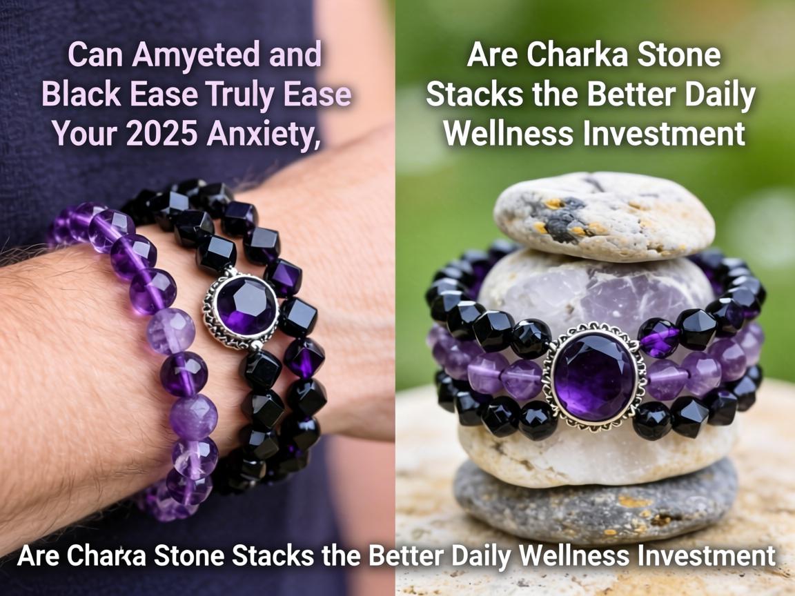 Can Amethyst and Black Tourmaline Bracelets Truly Ease Your 2025 Anxiety, or Are Chakra Stone Stacks the Better Daily Wellness Investment