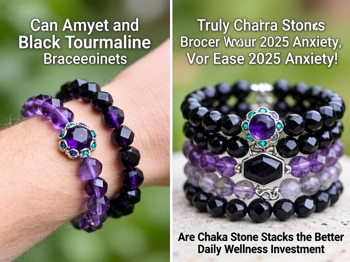 Can Amethyst and Black Tourmaline Bracelets Truly Ease Your 2025 Anxiety, or Are Chakra Stone Stacks the Better Daily Wellness Investment